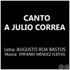 CANTO A JULIO CORREA - Letra: AUGUSTO ROA BASTOS